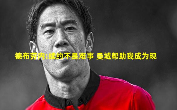 德布劳内:续约不是难事 曼城帮助我成为现
